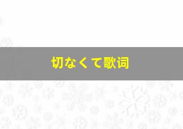 切なくて歌词