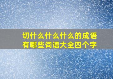 切什么什么什么的成语有哪些词语大全四个字