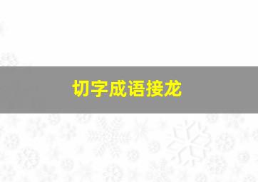 切字成语接龙