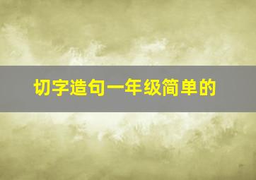 切字造句一年级简单的