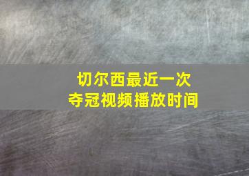 切尔西最近一次夺冠视频播放时间