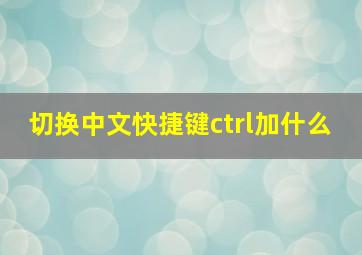 切换中文快捷键ctrl加什么