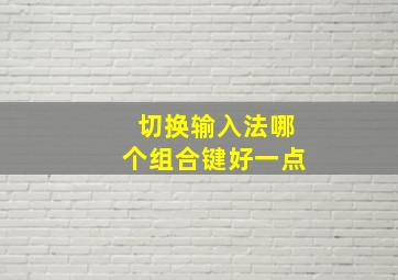 切换输入法哪个组合键好一点