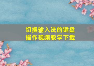 切换输入法的键盘操作视频教学下载