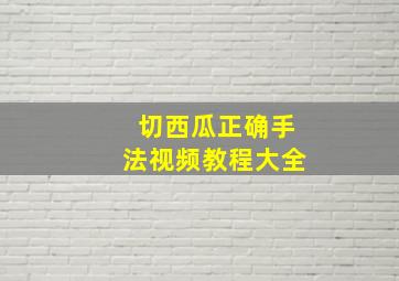 切西瓜正确手法视频教程大全