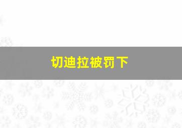 切迪拉被罚下