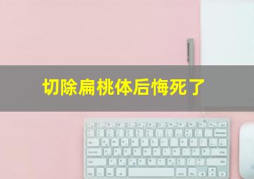 切除扁桃体后悔死了