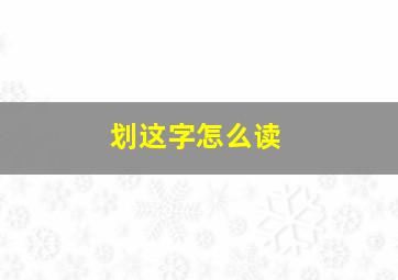 划这字怎么读