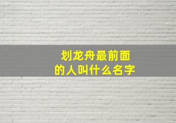 划龙舟最前面的人叫什么名字