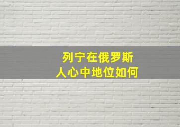 列宁在俄罗斯人心中地位如何