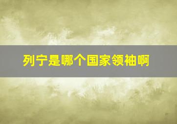 列宁是哪个国家领袖啊