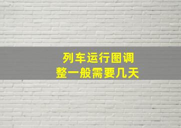 列车运行图调整一般需要几天