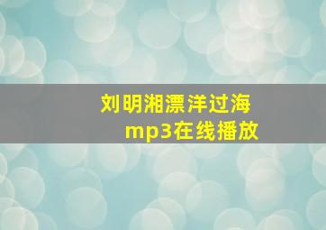 刘明湘漂洋过海mp3在线播放