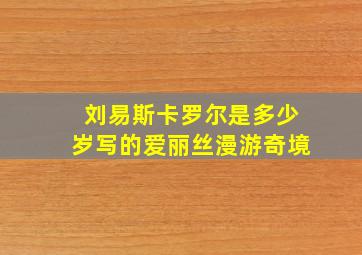 刘易斯卡罗尔是多少岁写的爱丽丝漫游奇境