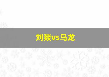 刘燚vs马龙