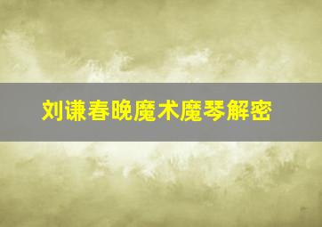 刘谦春晚魔术魔琴解密