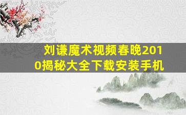 刘谦魔术视频春晚2010揭秘大全下载安装手机