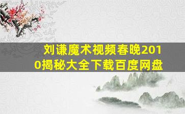 刘谦魔术视频春晚2010揭秘大全下载百度网盘