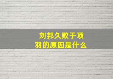 刘邦久败于项羽的原因是什么