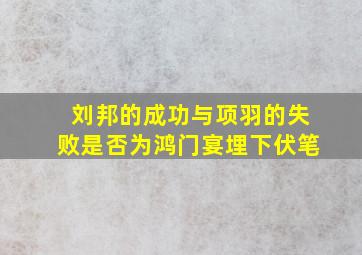 刘邦的成功与项羽的失败是否为鸿门宴埋下伏笔