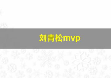 刘青松mvp