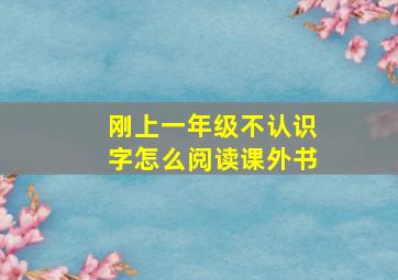 刚上一年级不认识字怎么阅读课外书