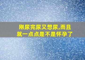 刚尿完尿又想尿,而且就一点点是不是怀孕了