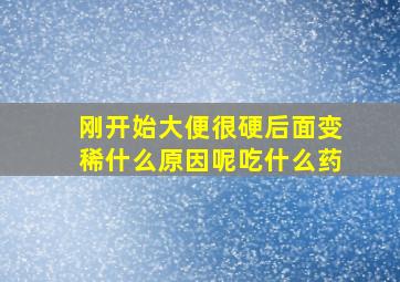 刚开始大便很硬后面变稀什么原因呢吃什么药