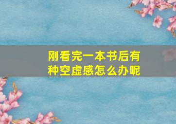 刚看完一本书后有种空虚感怎么办呢