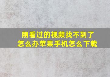 刚看过的视频找不到了怎么办苹果手机怎么下载