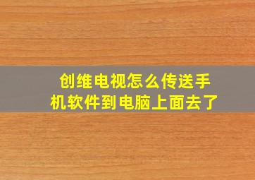 创维电视怎么传送手机软件到电脑上面去了