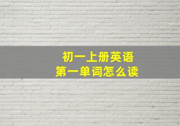 初一上册英语第一单词怎么读