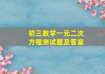 初三数学一元二次方程测试题及答案