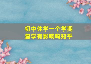 初中休学一个学期复学有影响吗知乎