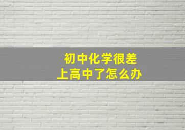 初中化学很差上高中了怎么办