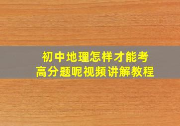 初中地理怎样才能考高分题呢视频讲解教程