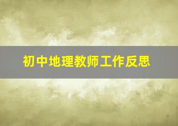 初中地理教师工作反思