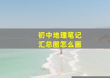 初中地理笔记汇总图怎么画