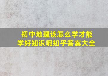 初中地理该怎么学才能学好知识呢知乎答案大全