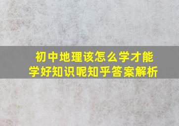 初中地理该怎么学才能学好知识呢知乎答案解析