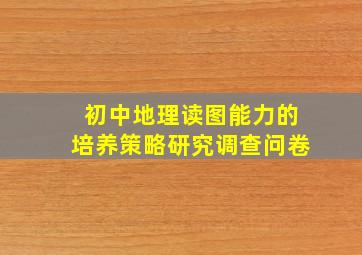 初中地理读图能力的培养策略研究调查问卷