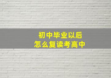 初中毕业以后怎么复读考高中