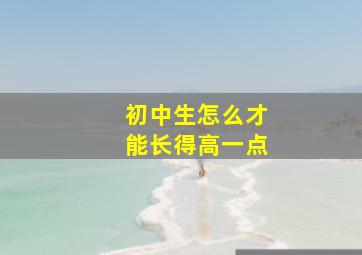 初中生怎么才能长得高一点