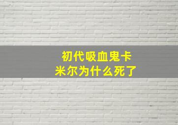 初代吸血鬼卡米尔为什么死了