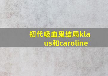 初代吸血鬼结局klaus和caroline