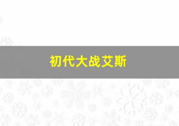 初代大战艾斯