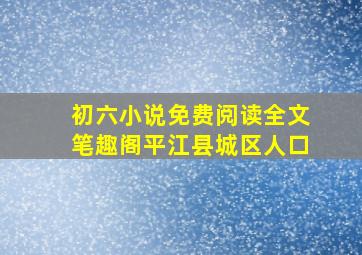 初六小说免费阅读全文笔趣阁平江县城区人口