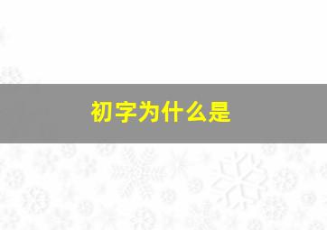 初字为什么是