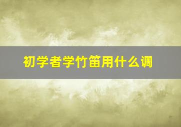 初学者学竹笛用什么调