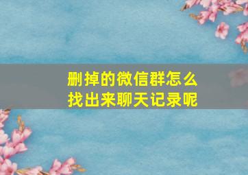 删掉的微信群怎么找出来聊天记录呢